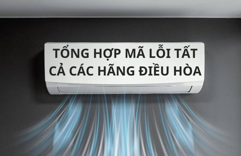 Tổng hợp mã lỗi tất cả các hãng điều hòa